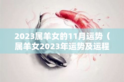 2023属羊女的11月运势（属羊女2023年运势及运程每月运程）