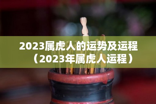 2023属虎人的运势及运程（2023年属虎人运程）