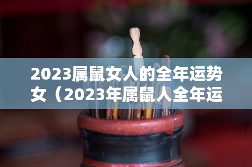 2023属鼠女人的全年运势女（2023年属鼠人全年运势女1984）