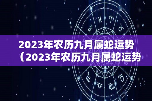 2023年农历九月属蛇运势（2023年农历九月属蛇运势如何）