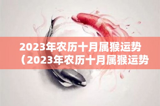 2023年农历十月属猴运势（2023年农历十月属猴运势及运程）