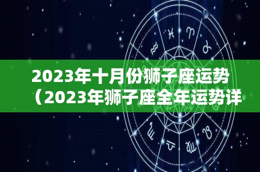 2023年十月份狮子座运势（2023年狮子座全年运势详解）