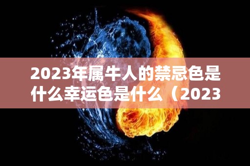 2023年属牛人的禁忌色是什么幸运色是什么（2023属牛人全年运势如何）