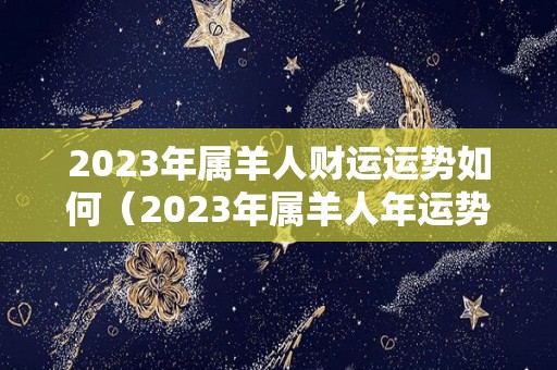 2023年属羊人财运运势如何（2023年属羊人年运势）