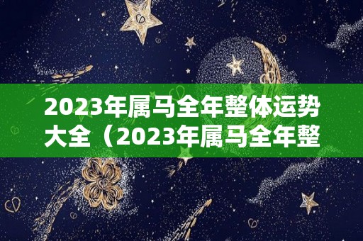 2023年属马全年整体运势大全（2023年属马全年整体运势大全及运程）