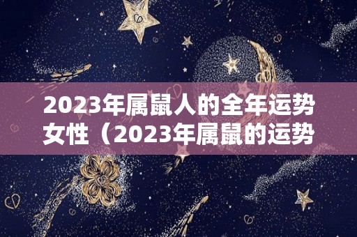 2023年属鼠人的全年运势女性（2023年属鼠的运势和财运）