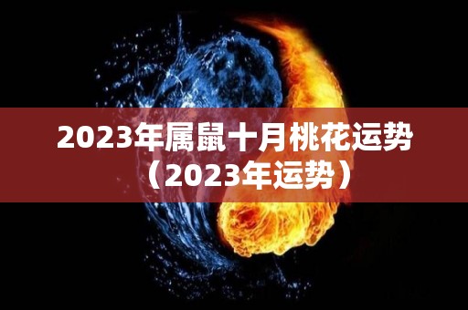 2023年属鼠十月桃花运势（2023年运势）