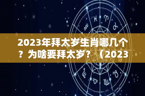 2023年拜太岁生肖哪几个？为啥要拜太岁？（2023年太岁犯什么）