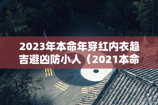 2023年本命年穿红内衣趋吉避凶防小人（2021本命年能穿红内裤吗）