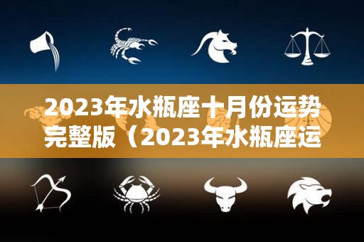 2023年水瓶座十月份运势完整版（2023年水瓶座运势大全）