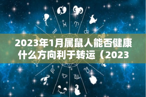 2023年1月属鼠人能否健康什么方向利于转运（2023属鼠命运怎样）