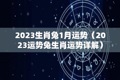 2023生肖兔1月运势（2023运势兔生肖运势详解）