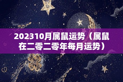 202310月属鼠运势（属鼠在二零二零年每月运势）