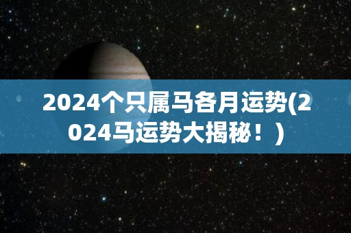 2024个只属马各月运势(2024马运势大揭秘！)