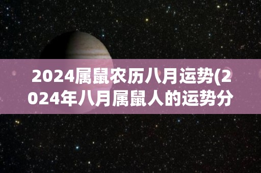 2024属鼠农历八月运势(2024年八月属鼠人的运势分析)