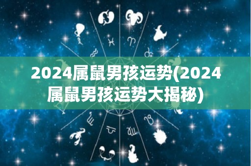 2024属鼠男孩运势(2024属鼠男孩运势大揭秘)