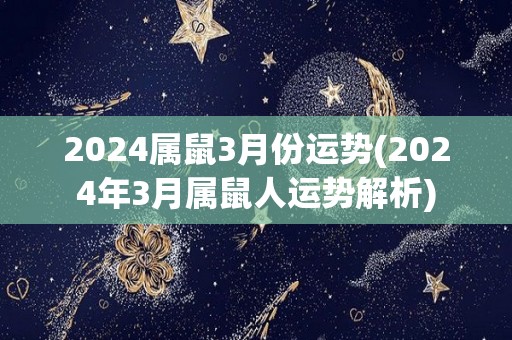 2024属鼠3月份运势(2024年3月属鼠人运势解析)