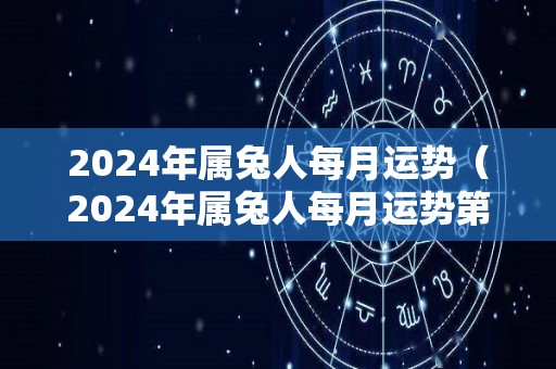 2024年属兔人每月运势（2024年属兔人每月运势第一运程）