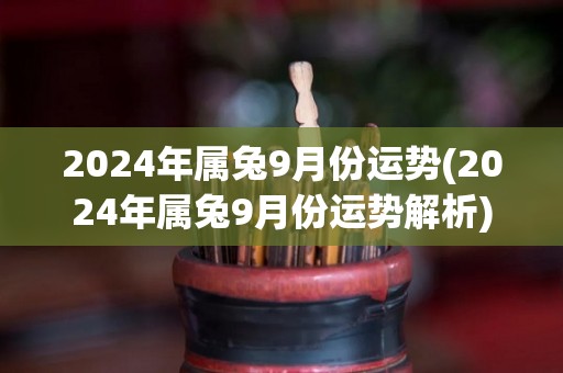 2024年属兔9月份运势(2024年属兔9月份运势解析)