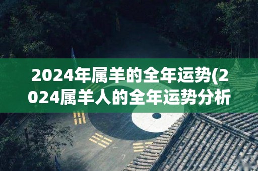 2024年属羊的全年运势(2024属羊人的全年运势分析)