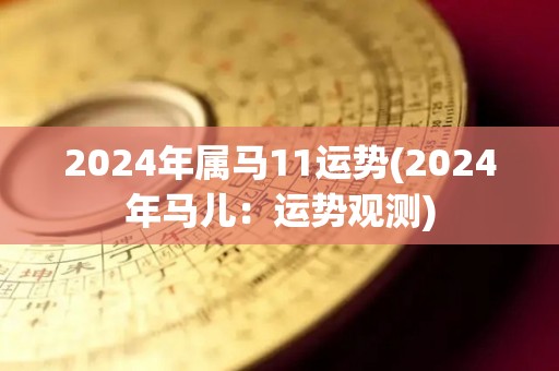 2024年属马11运势(2024年马儿：运势观测)