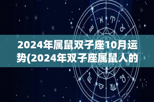 2024年属鼠双子座10月运势(2024年双子座属鼠人的10月运势预测)