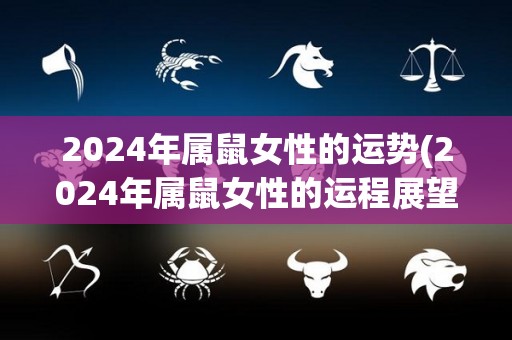 2024年属鼠女性的运势(2024年属鼠女性的运程展望)