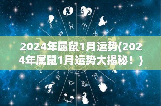 2024年属鼠1月运势(2024年属鼠1月运势大揭秘！)