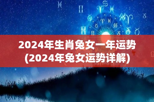 2024年生肖兔女一年运势(2024年兔女运势详解)