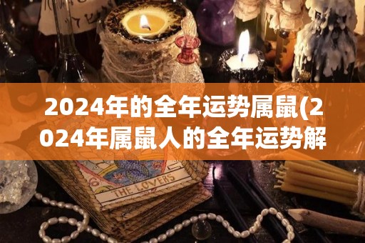 2024年的全年运势属鼠(2024年属鼠人的全年运势解析)