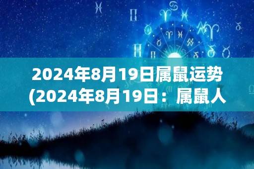 2024年8月19日属鼠运势(2024年8月19日：属鼠人的运势大揭秘！)