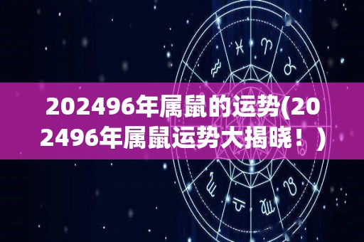 202496年属鼠的运势(202496年属鼠运势大揭晓！)