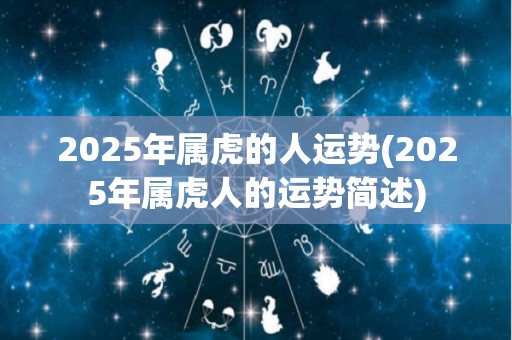 2025年属虎的人运势(2025年属虎人的运势简述)