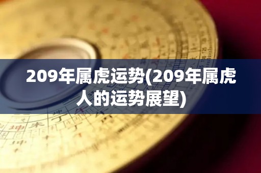 209年属虎运势(209年属虎人的运势展望)