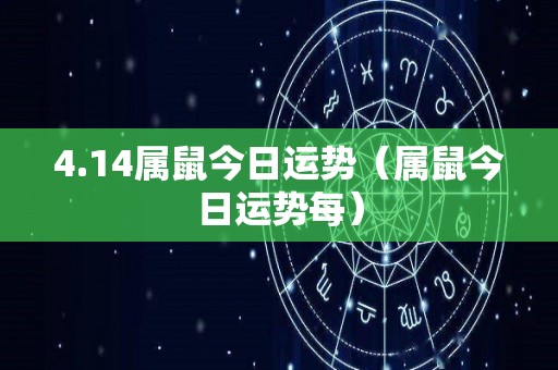 4.14属鼠今日运势（属鼠今日运势每）