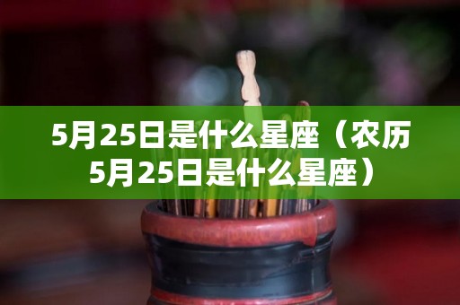 5月25日是什么星座（农历5月25日是什么星座）