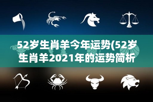 52岁生肖羊今年运势(52岁生肖羊2021年的运势简析)