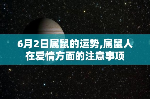 6月2日属鼠的运势,属鼠人在爱情方面的注意事项