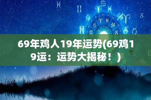 69年鸡人19年运势(69鸡19运：运势大揭秘！)