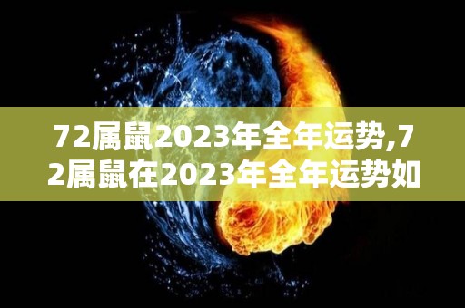 72属鼠2023年全年运势,72属鼠在2023年全年运势如何