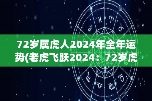 72岁属虎人2024年全年运势(老虎飞跃2024：72岁虎年人全年运势大揭晓)