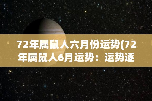 72年属鼠人六月份运势(72年属鼠人6月运势：运势逐步回升，多留心机遇！)