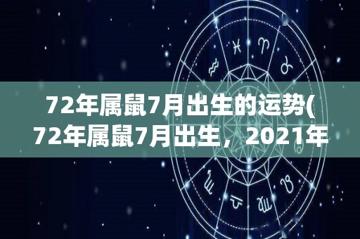 72年属鼠7月出生的运势(72年属鼠7月出生，2021年运势如何？)