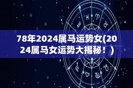 78年2024属马运势女(2024属马女运势大揭秘！)