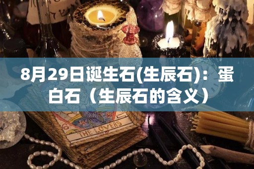 8月29日诞生石(生辰石)：蛋白石（生辰石的含义）