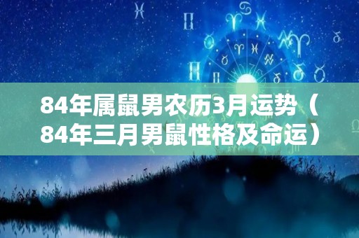 84年属鼠男农历3月运势（84年三月男鼠性格及命运）