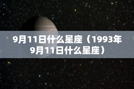 9月11日什么星座（1993年9月11日什么星座）