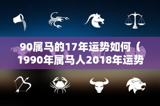 90属马的17年运势如何（1990年属马人2018年运势）