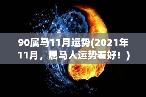 90属马11月运势(2021年11月，属马人运势看好！)