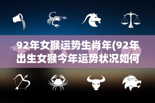 92年女猴运势生肖年(92年出生女猴今年运势状况如何？——50字以内)